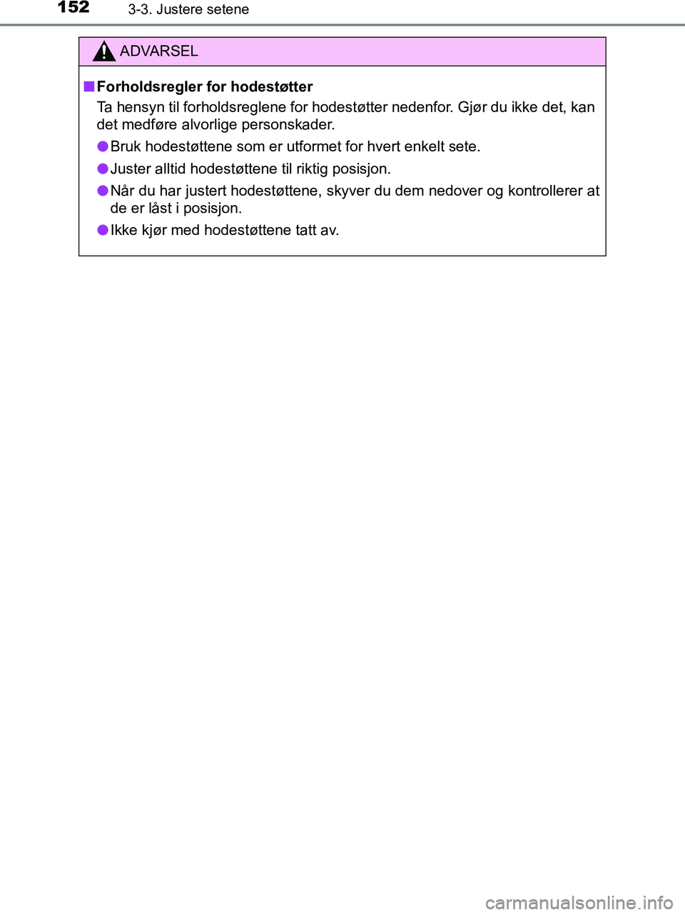 TOYOTA HILUX 2019  Instruksjoner for bruk (in Norwegian) 1523-3. Justere setene
HILUX_OM_OM0K375NO_(EE)
ADVARSEL
n Forholdsregler for hodestøtter
Ta hensyn til forholdsreglene for hodestøtter nedenfor. Gjør du ikke det, kan
det medføre alvorlige persons