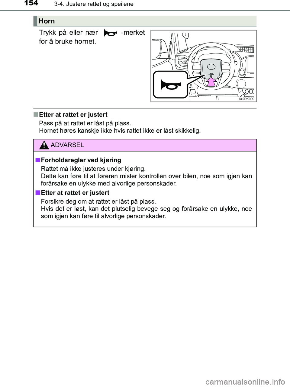 TOYOTA HILUX 2019  Instruksjoner for bruk (in Norwegian) 1543-4. Justere rattet og speilene
HILUX_OM_OM0K375NO_(EE)
Trykk på eller nær  -merket
for å bruke hornet.
nEtter at rattet er justert
Pass på at rattet er låst på plass.
Hornet høres kanskje i