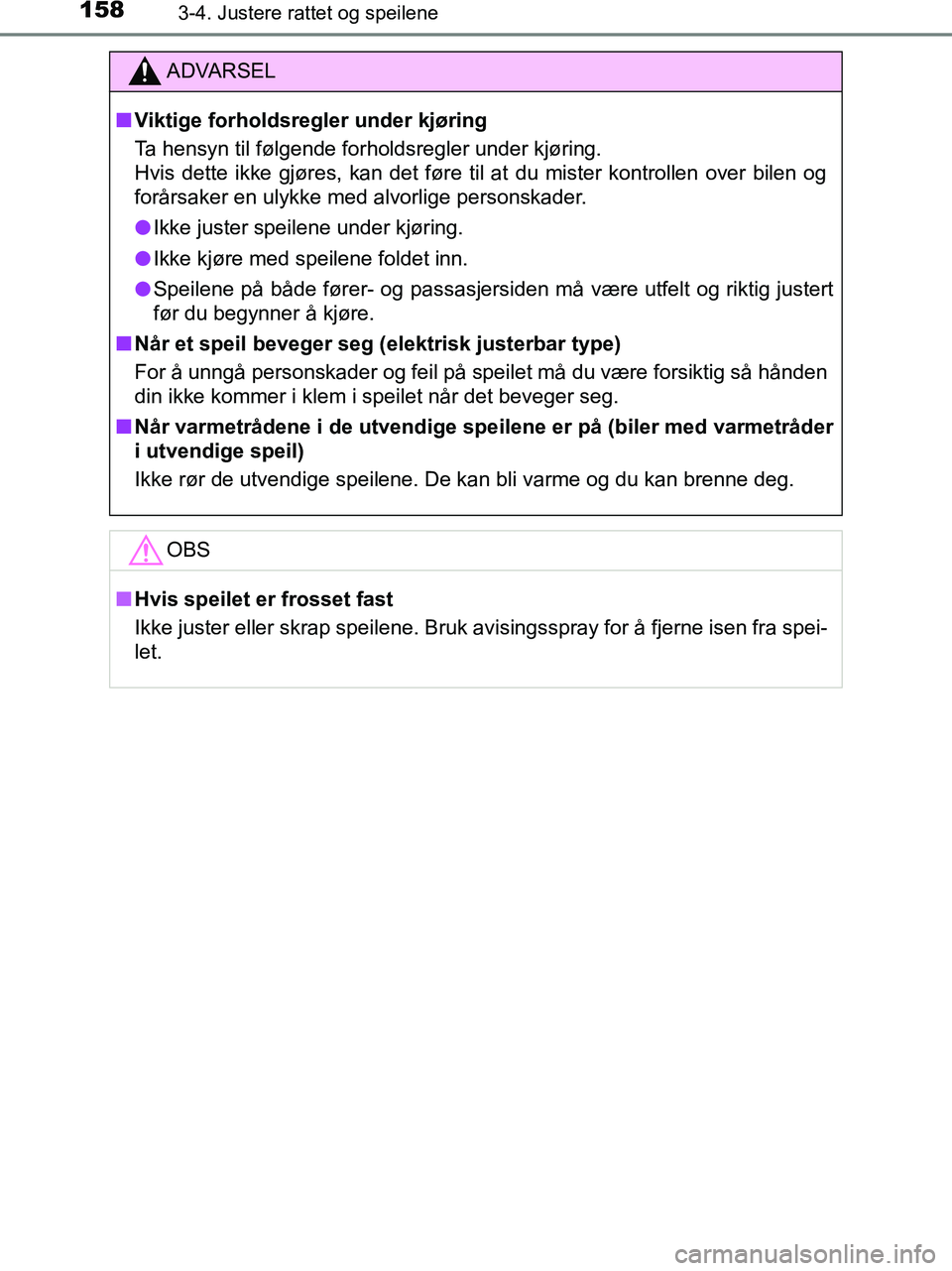 TOYOTA HILUX 2019  Instruksjoner for bruk (in Norwegian) 1583-4. Justere rattet og speilene
HILUX_OM_OM0K375NO_(EE)
ADVARSEL
n Viktige forholdsregler under kjøring
Ta hensyn til følgende forholdsregler under kjøring.
Hvis dette ikke gjøres, kan det før