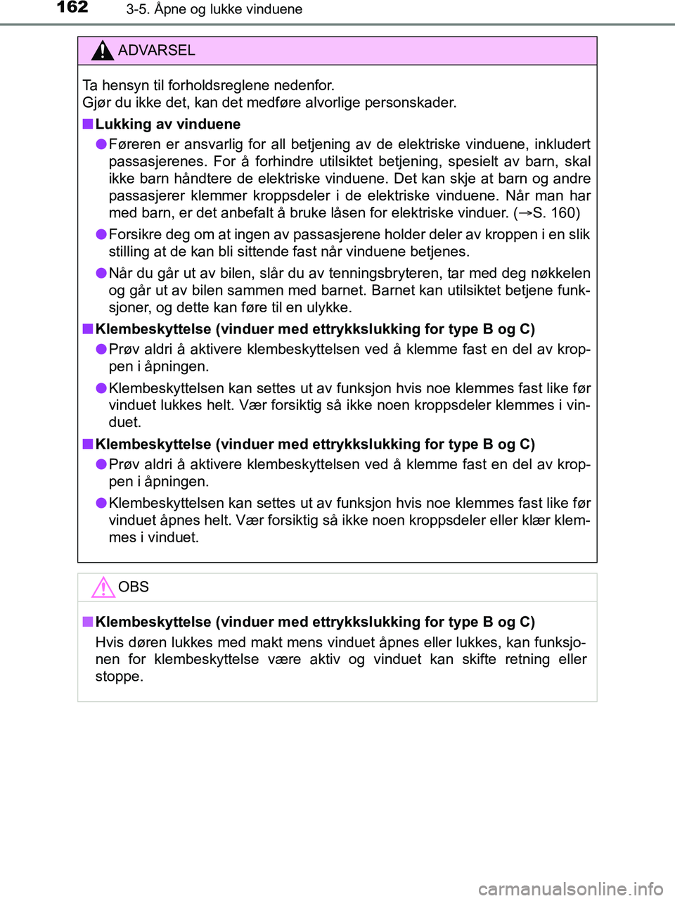 TOYOTA HILUX 2019  Instruksjoner for bruk (in Norwegian) 1623-5. Åpne og lukke vinduene
HILUX_OM_OM0K375NO_(EE)
ADVARSEL
Ta hensyn til forholdsreglene nedenfor. 
Gjør du ikke det, kan det medføre alvorlige personskader.
n Lukking av vinduene
l Føreren e