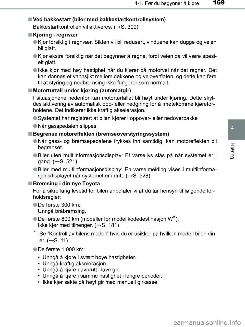 TOYOTA HILUX 2019  Instruksjoner for bruk (in Norwegian) 1694-1. Før du begynner å kjøre
4
Kjøring
HILUX_OM_OM0K375NO_(EE)
nVed bakkestart (biler med  bakkestartkontrollsystem)
Bakkestartkontrollen vil aktiveres. ( S. 309)
n Kjøring i regnvær
lKjø