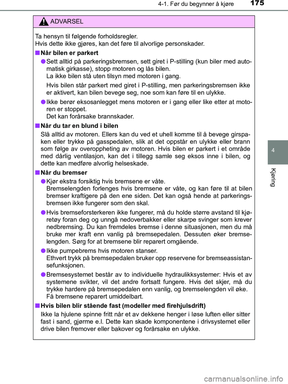 TOYOTA HILUX 2019  Instruksjoner for bruk (in Norwegian) 1754-1. Før du begynner å kjøre
4
Kjøring
HILUX_OM_OM0K375NO_(EE)
ADVARSEL
Ta hensyn til følgende forholdsregler.
Hvis dette ikke gjøres, kan det føre til alvorlige personskader.
n Når bilen e