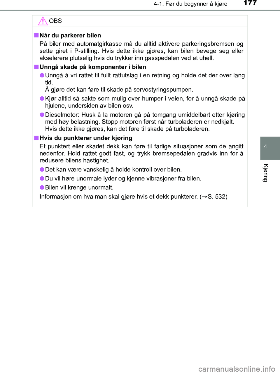 TOYOTA HILUX 2019  Instruksjoner for bruk (in Norwegian) 1774-1. Før du begynner å kjøre
4
Kjøring
HILUX_OM_OM0K375NO_(EE)OBS
n
Når du parkerer bilen
På biler med automatgirkasse må du alltid aktivere parkeringsbremsen og
sette giret i P-stilling. Hv