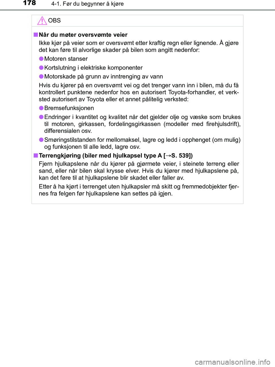 TOYOTA HILUX 2019  Instruksjoner for bruk (in Norwegian) 1784-1. Før du begynner å kjøre
HILUX_OM_OM0K375NO_(EE)OBS
n
Når du møter oversvømte veier
Ikke kjør på veier som er oversvømt etter kraftig regn eller lignende. Å gjøre
det kan føre til a