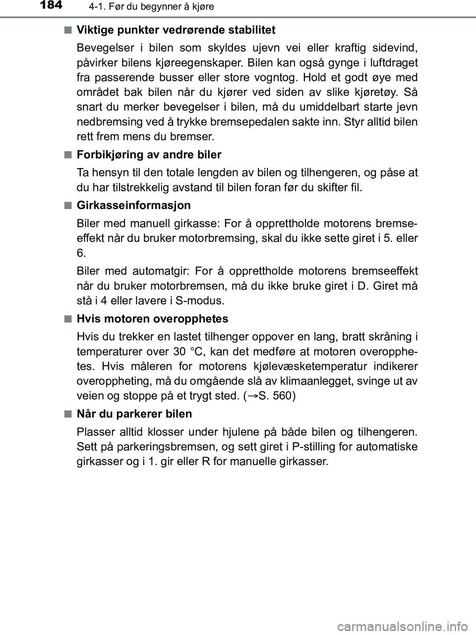 TOYOTA HILUX 2019  Instruksjoner for bruk (in Norwegian) 1844-1. Før du begynner å kjøre
HILUX_OM_OM0K375NO_(EE)n
Viktige punkter vedrørende stabilitet
Bevegelser i bilen som skyldes ujevn vei eller kraftig sidevind,
påvirker bilens kjøreegenskaper. 

