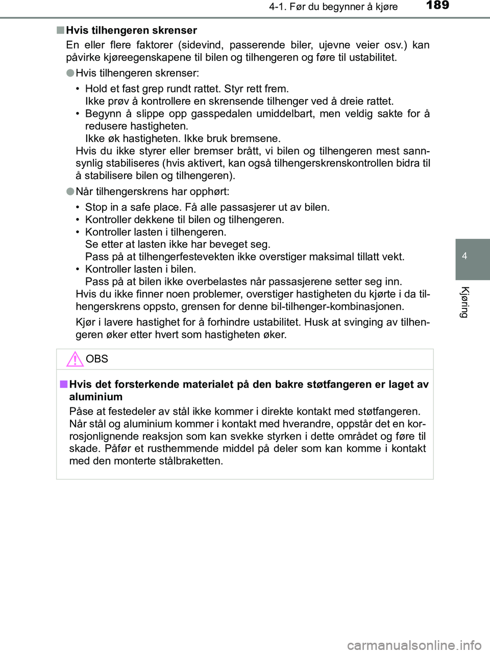 TOYOTA HILUX 2019  Instruksjoner for bruk (in Norwegian) 1894-1. Før du begynner å kjøre
4
Kjøring
HILUX_OM_OM0K375NO_(EE)n
Hvis tilhengeren skrenser
En eller flere faktorer (sidevind, passerende biler, ujevne veier osv.) kan
påvirke kjøreegenskapene 