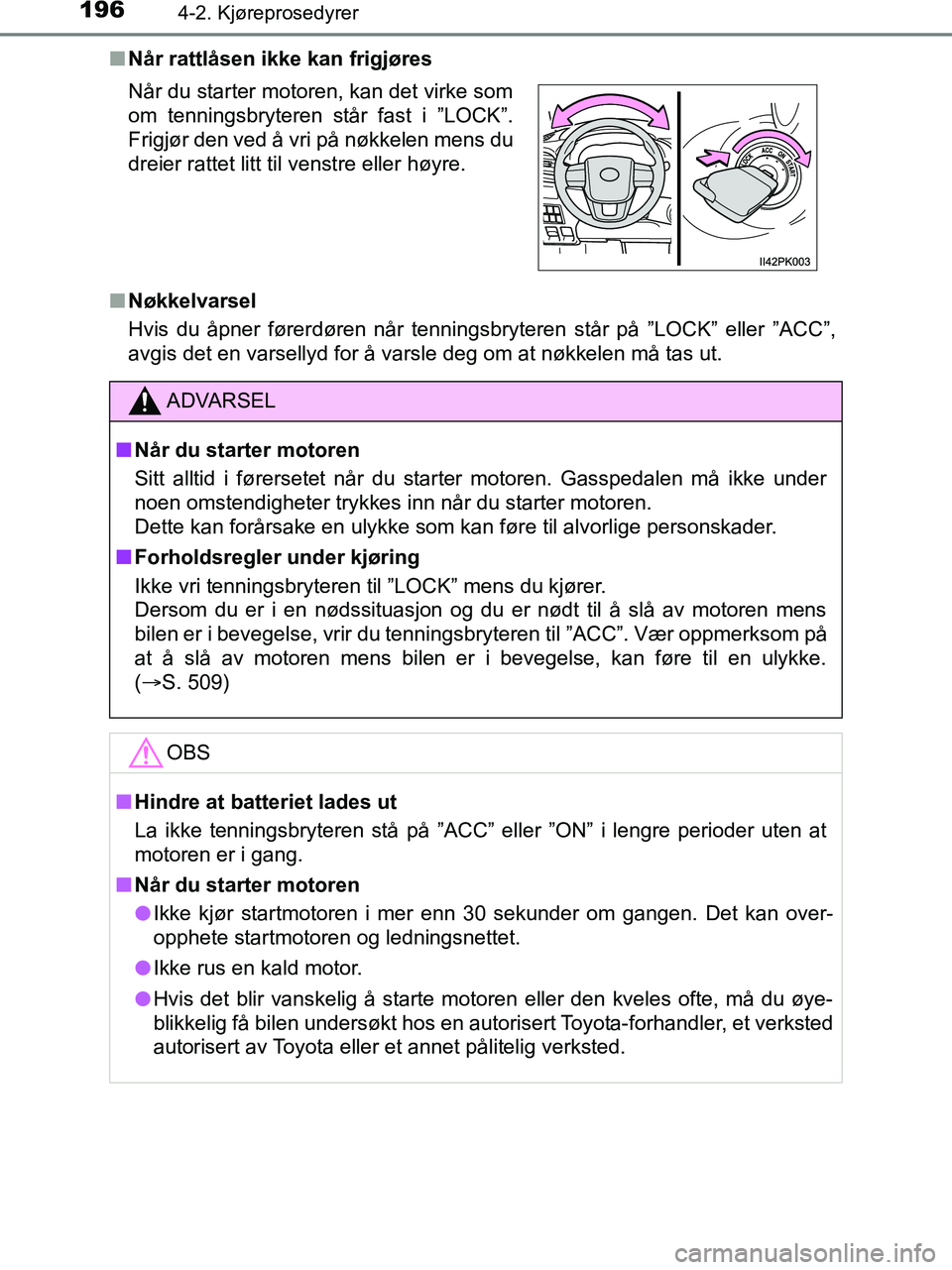 TOYOTA HILUX 2019  Instruksjoner for bruk (in Norwegian) 1964-2. Kjøreprosedyrer
HILUX_OM_OM0K375NO_(EE)n
Når rattlåsen ikke kan frigjøres
n Nøkkelvarsel
Hvis du åpner førerdøren når tenningsbryteren står på ”LOC K” eller ”ACC”,
avgis det