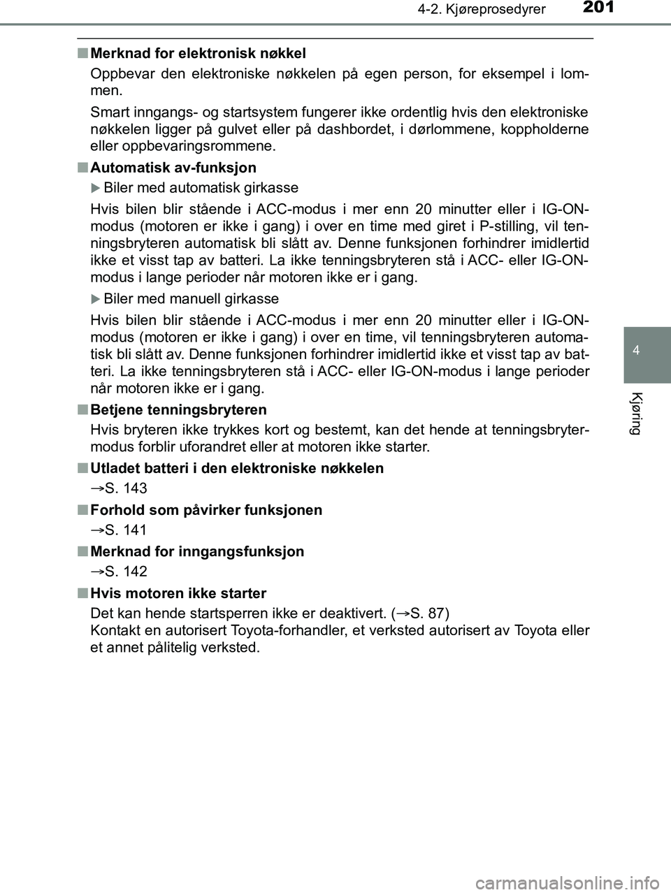 TOYOTA HILUX 2019  Instruksjoner for bruk (in Norwegian) 2014-2. Kjøreprosedyrer
4
Kjøring
HILUX_OM_OM0K375NO_(EE)
nMerknad for elektronisk nøkkel
Oppbevar den elektroniske nøkkelen på egen person, for eksempel i lom-
men.
Smart inngangs- og startsyste