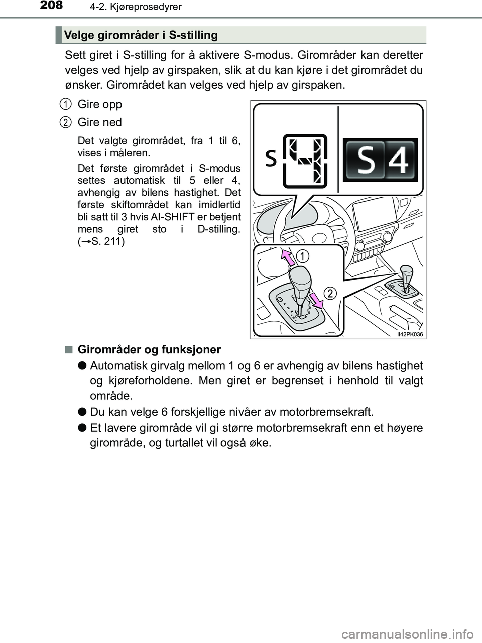 TOYOTA HILUX 2019  Instruksjoner for bruk (in Norwegian) 2084-2. Kjøreprosedyrer
HILUX_OM_OM0K375NO_(EE)
Sett giret i S-stilling for å aktivere S-modus. Girområder kan deretter
velges ved hjelp av girspaken, slik at du kan kjøre i det girområdet du
øn