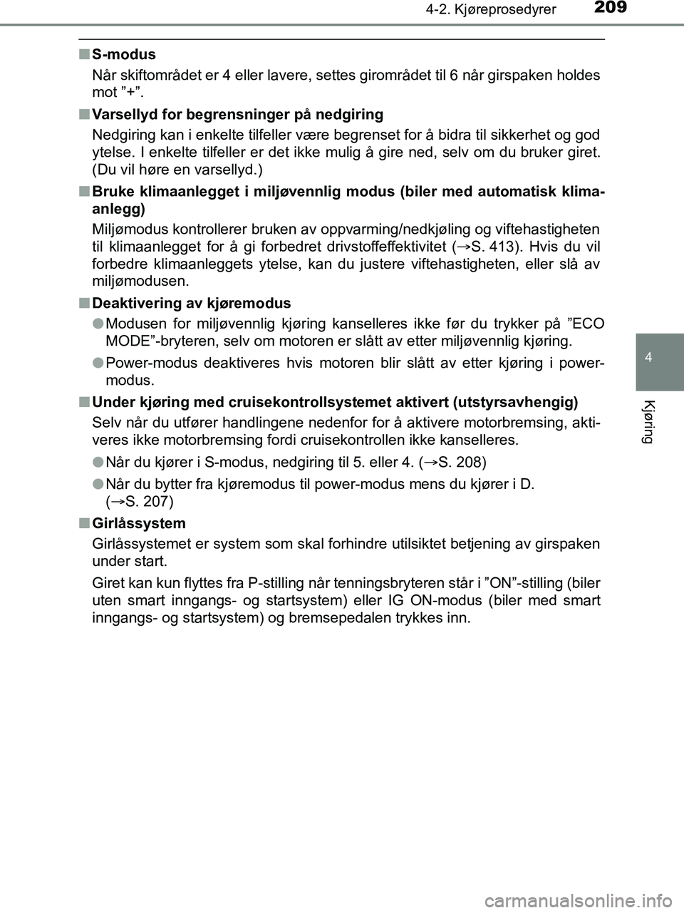 TOYOTA HILUX 2019  Instruksjoner for bruk (in Norwegian) 2094-2. Kjøreprosedyrer
4
Kjøring
HILUX_OM_OM0K375NO_(EE)
nS-modus
Når skiftområdet er 4 eller lavere, settes girområdet til 6 når girspaken holdes
mot ”+”.
n Varsellyd for begrensninger på