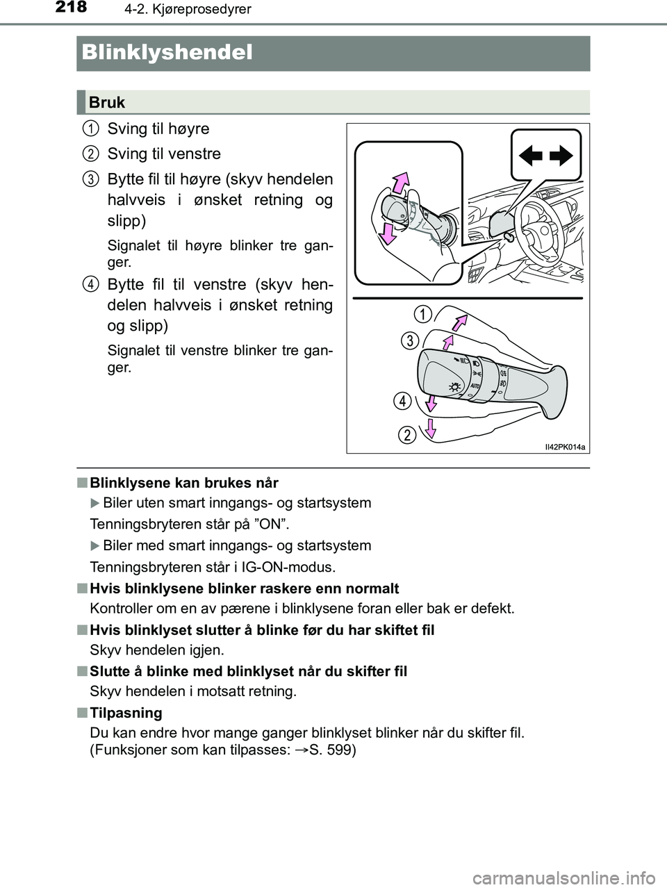 TOYOTA HILUX 2019  Instruksjoner for bruk (in Norwegian) 2184-2. Kjøreprosedyrer
HILUX_OM_OM0K375NO_(EE)
Blinklyshendel
Sving til høyre
Sving til venstre
Bytte fil til høyre (skyv hendelen
halvveis i ønsket retning og
slipp)
Signalet til høyre blinker 