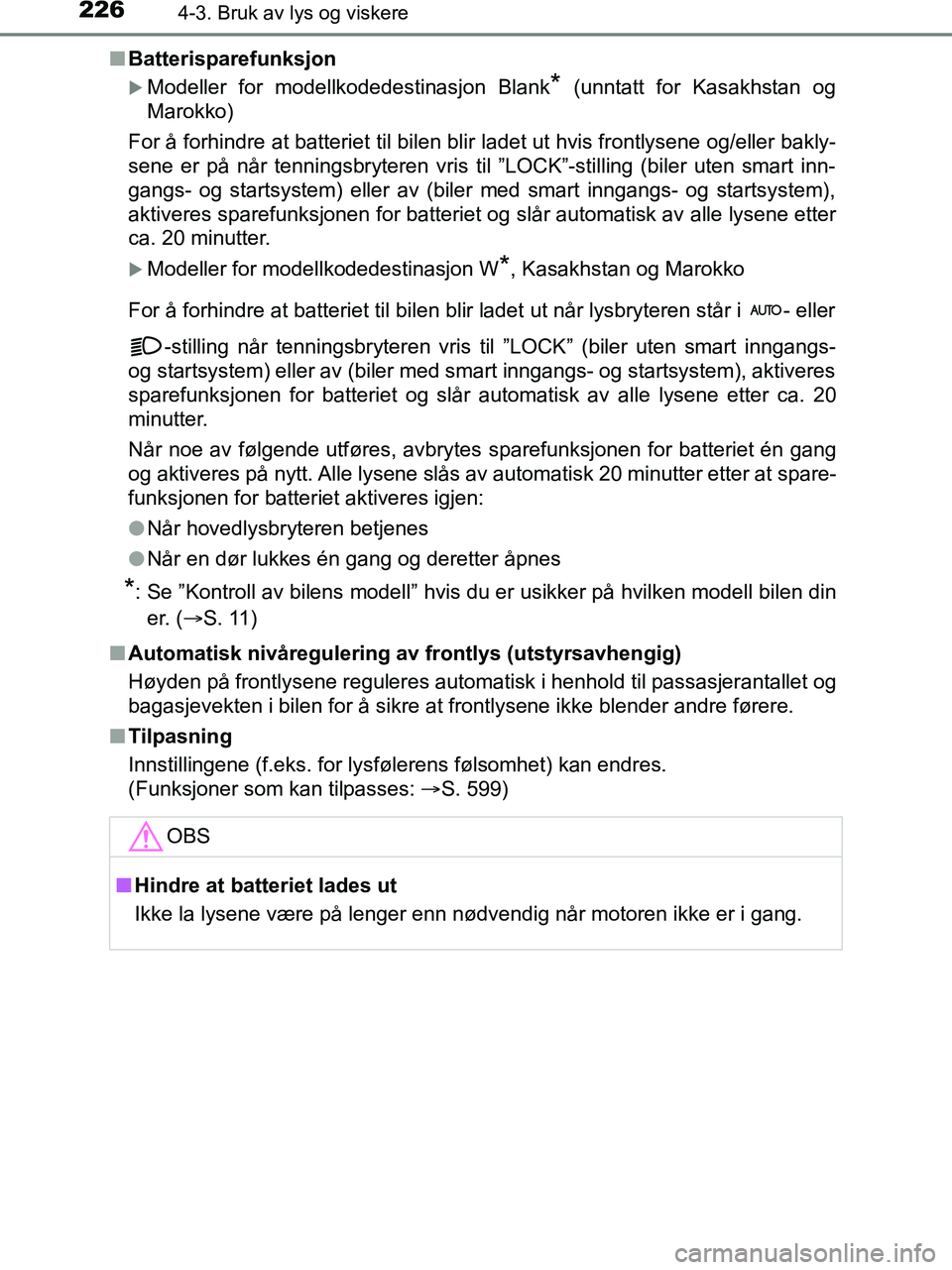 TOYOTA HILUX 2019  Instruksjoner for bruk (in Norwegian) 2264-3. Bruk av lys og viskere
HILUX_OM_OM0K375NO_(EE)n
Batterisparefunksjon
Modeller for modellkodedestinasjon Blank* (unntatt for Kasakhstan og
Marokko)
For å forhindre at batteriet til bilen bl