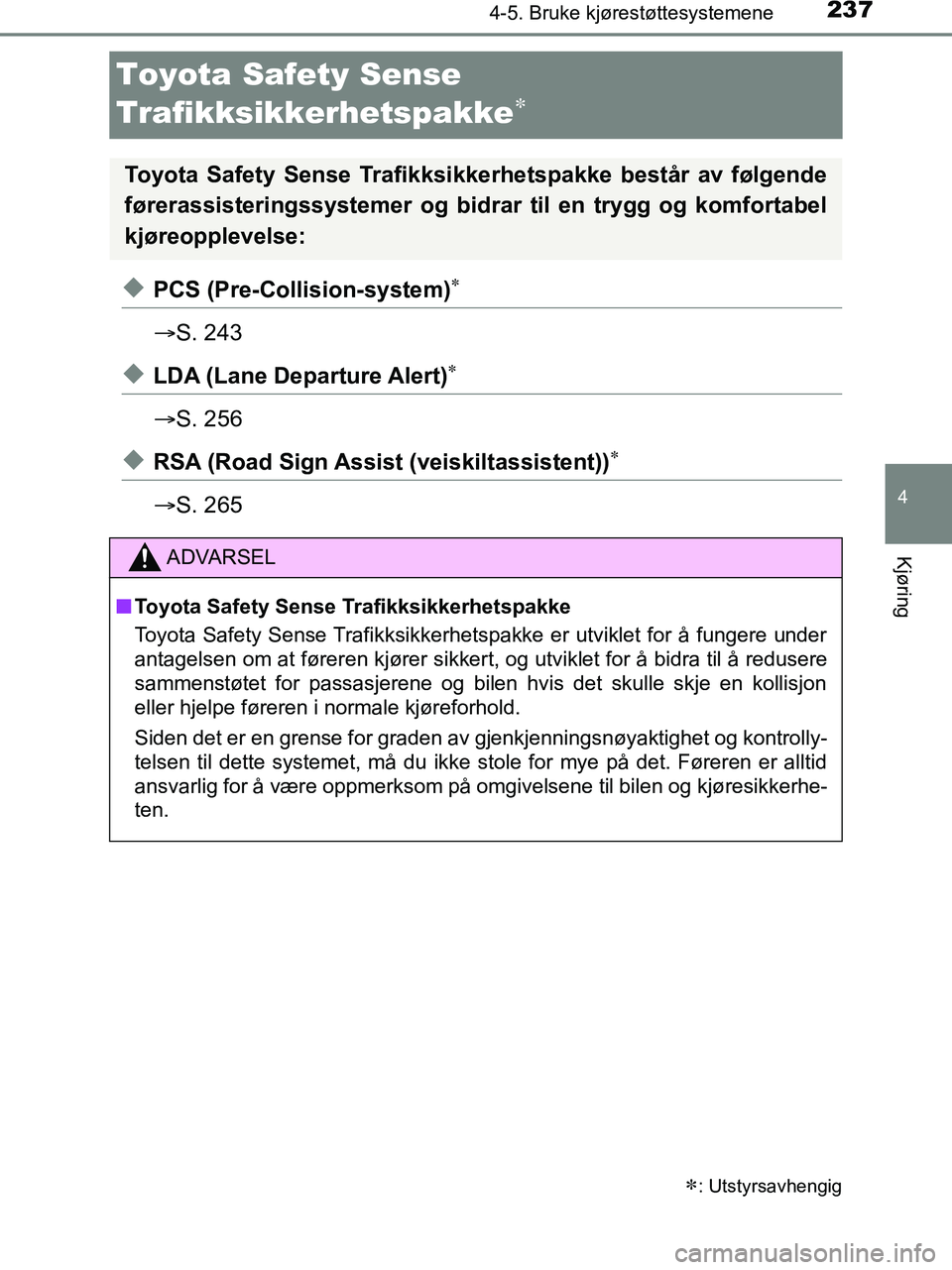 TOYOTA HILUX 2019  Instruksjoner for bruk (in Norwegian) 237
4
4-5. Bruke kjørestøttesystemene
Kjøring
HILUX_OM_OM0K375NO_(EE)
Toyota Safety Sense 
Trafikksikkerhetspakke

uPCS (Pre-Collision-system)
S. 243
uLDA (Lane Departure Alert)
S. 2