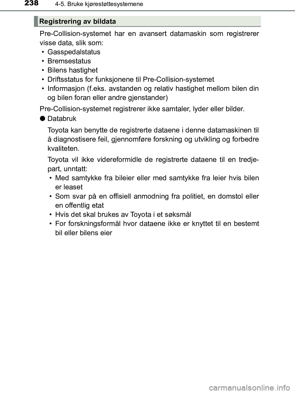 TOYOTA HILUX 2019  Instruksjoner for bruk (in Norwegian) 2384-5. Bruke kjørestøttesystemene
HILUX_OM_OM0K375NO_(EE)
Pre-Collision-systemet har en avansert datam askin som registrerer
visse data, slik som: • Gasspedalstatus
• Bremsestatus
• Bilens ha