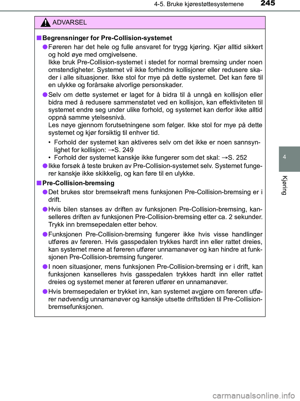 TOYOTA HILUX 2019  Instruksjoner for bruk (in Norwegian) 2454-5. Bruke kjørestøttesystemene
4
Kjøring
HILUX_OM_OM0K375NO_(EE)
ADVARSEL
n Begrensninger for Pre-Collision-systemet
l Føreren har det hele og fulle ansvaret for trygg kjøring. Kjør alltid s