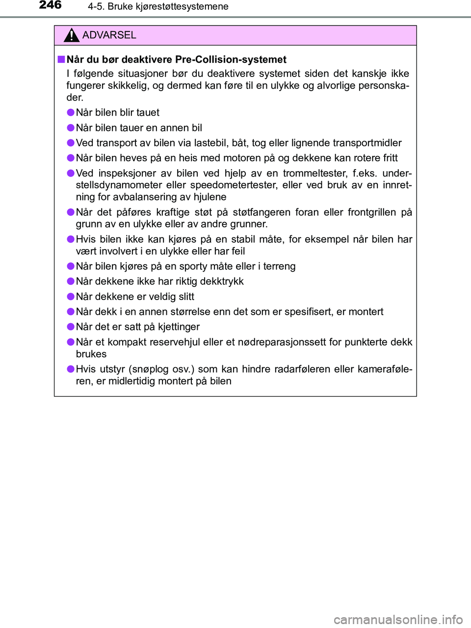 TOYOTA HILUX 2019  Instruksjoner for bruk (in Norwegian) 2464-5. Bruke kjørestøttesystemene
HILUX_OM_OM0K375NO_(EE)
ADVARSEL
n Når du bør deaktivere  Pre-Collision-systemet
I følgende situasjoner bør du deaktivere systemet siden det kanskje ikke
funge