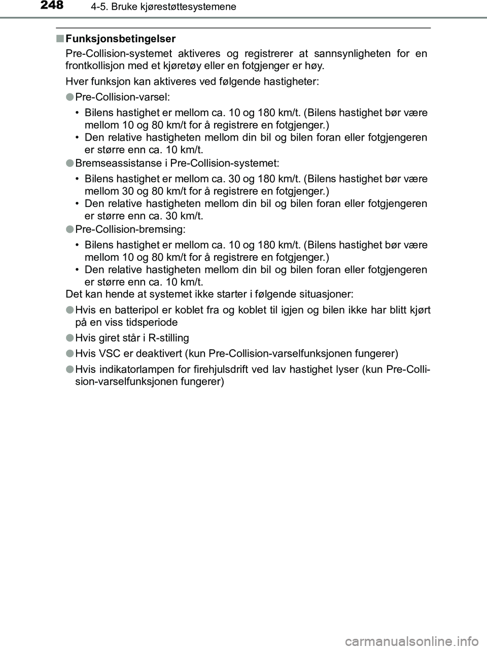 TOYOTA HILUX 2019  Instruksjoner for bruk (in Norwegian) 2484-5. Bruke kjørestøttesystemene
HILUX_OM_OM0K375NO_(EE)
nFunksjonsbetingelser
Pre-Collision-systemet aktiveres og registrerer at sannsynligheten for en
frontkollisjon med et kjøretøy eller en f