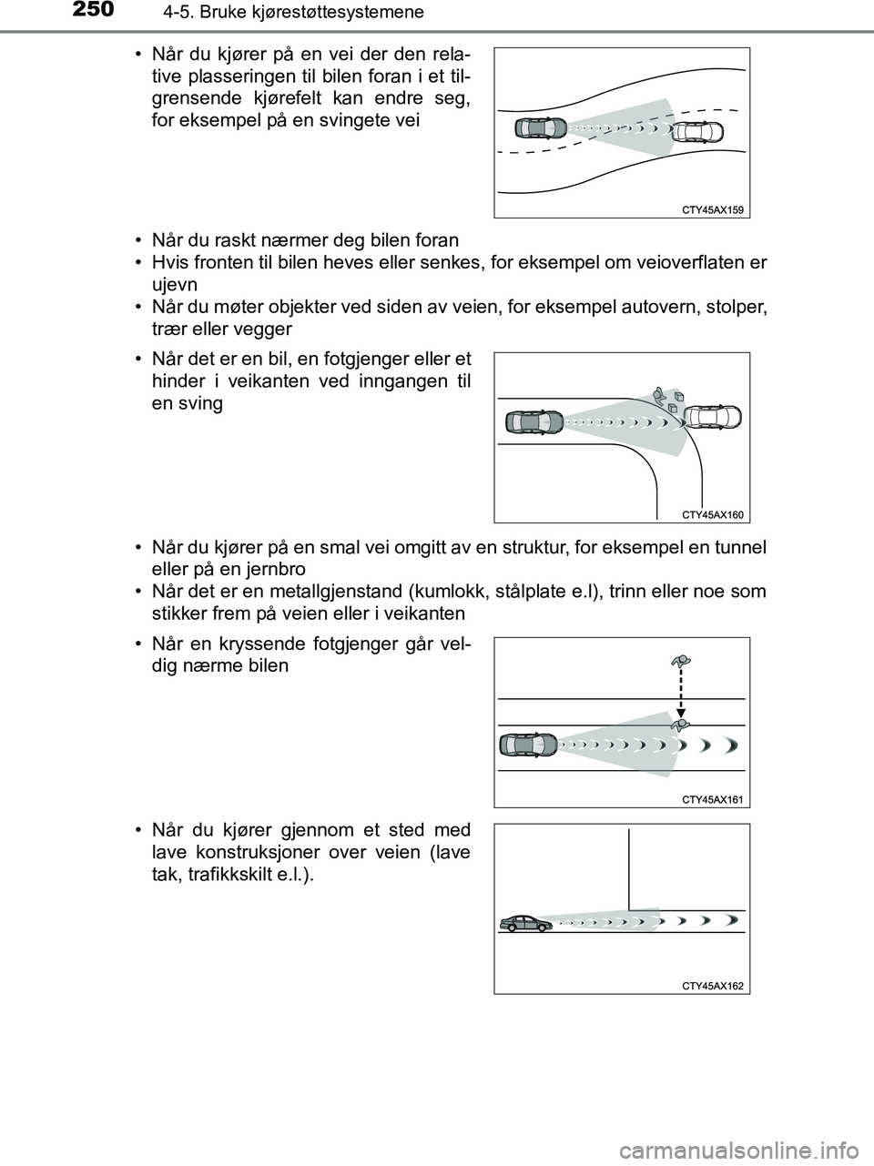 TOYOTA HILUX 2019  Instruksjoner for bruk (in Norwegian) 2504-5. Bruke kjørestøttesystemene
HILUX_OM_OM0K375NO_(EE)• Når du raskt nærmer deg bilen foran
• Hvis fronten til bilen heves eller senkes, for eksempel om veioverflaten er
ujevn
• Når du 