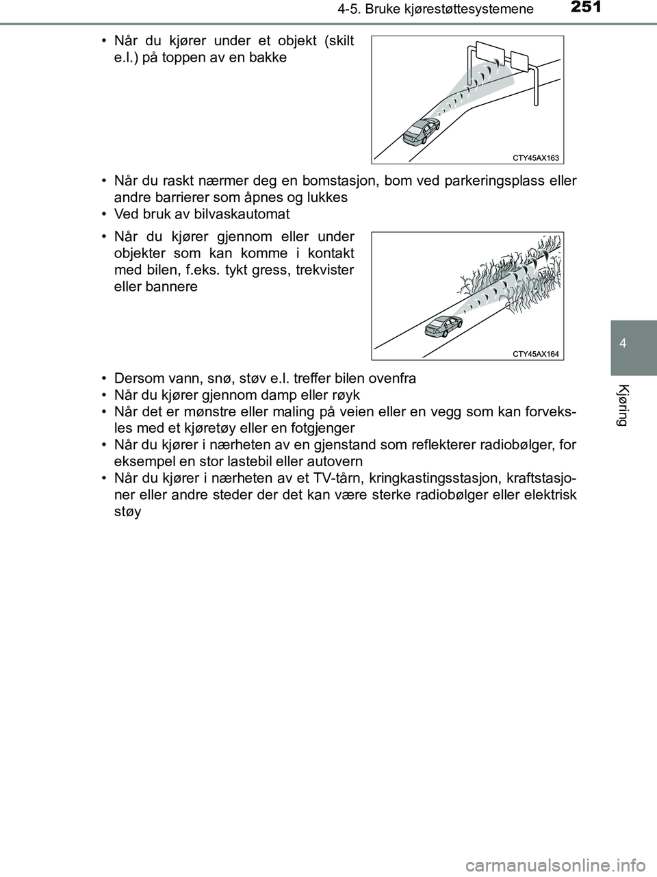 TOYOTA HILUX 2019  Instruksjoner for bruk (in Norwegian) 2514-5. Bruke kjørestøttesystemene
4
Kjøring
HILUX_OM_OM0K375NO_(EE)• Når du raskt nærmer deg en bomstasjon, bom ved parkeringsplass eller
andre barrierer som åpnes og lukkes
• Ved bruk av b