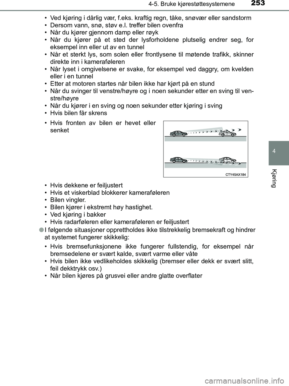 TOYOTA HILUX 2019  Instruksjoner for bruk (in Norwegian) 2534-5. Bruke kjørestøttesystemene
4
Kjøring
HILUX_OM_OM0K375NO_(EE)• Ved kjøring i dårlig vær, f.eks. kraftig regn, tåke, snøvær eller sandstorm
• Dersom vann, snø, støv e.l. treffer b