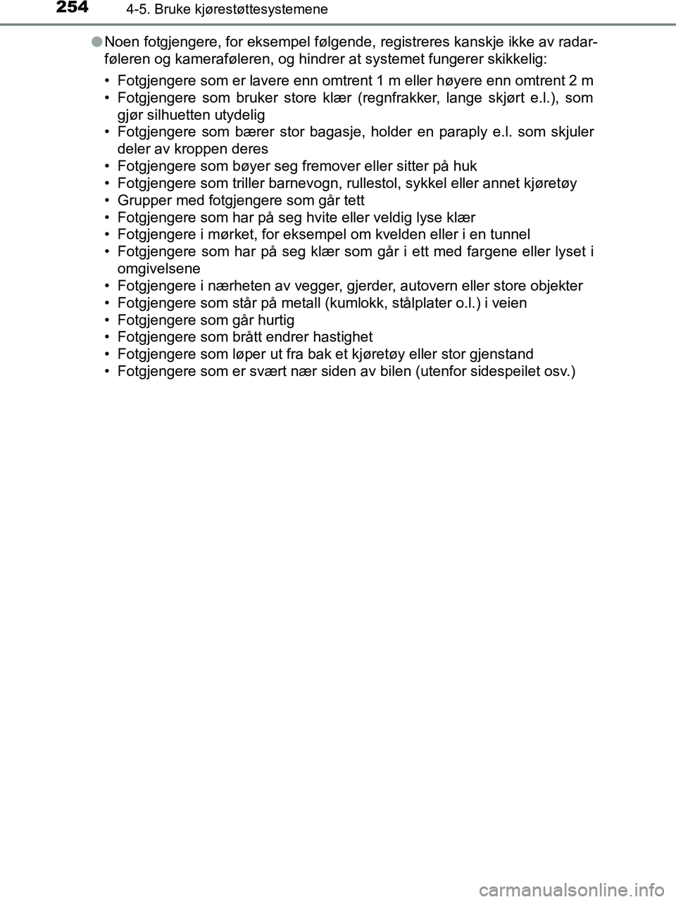 TOYOTA HILUX 2019  Instruksjoner for bruk (in Norwegian) 2544-5. Bruke kjørestøttesystemene
HILUX_OM_OM0K375NO_(EE)l
Noen fotgjengere, for eksempel følgende, registreres kanskje ikke av radar-
føleren og kameraføleren, og hindrer at systemet fungerer s