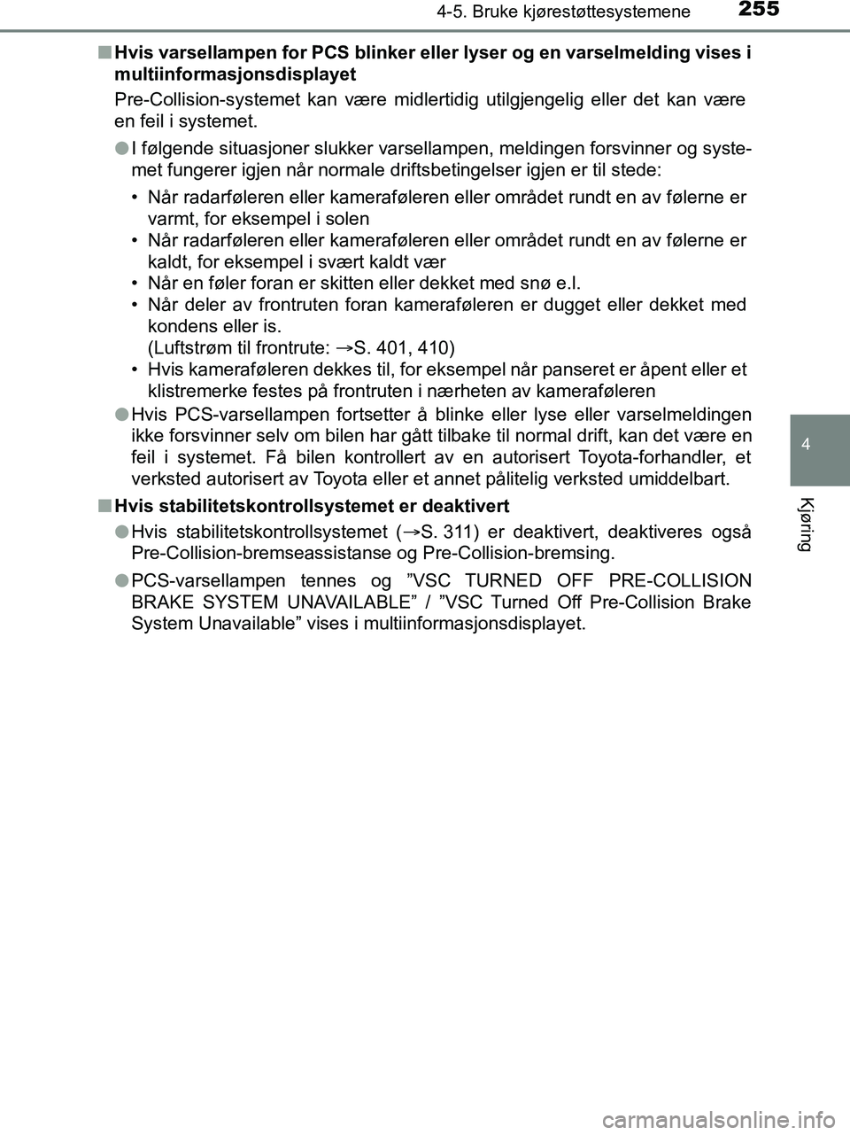 TOYOTA HILUX 2019  Instruksjoner for bruk (in Norwegian) 2554-5. Bruke kjørestøttesystemene
4
Kjøring
HILUX_OM_OM0K375NO_(EE)n
Hvis varsellampen for PCS blinker eller lyser og en varselmelding vises i
multiinformasjonsdisplayet
Pre-Collision-systemet kan