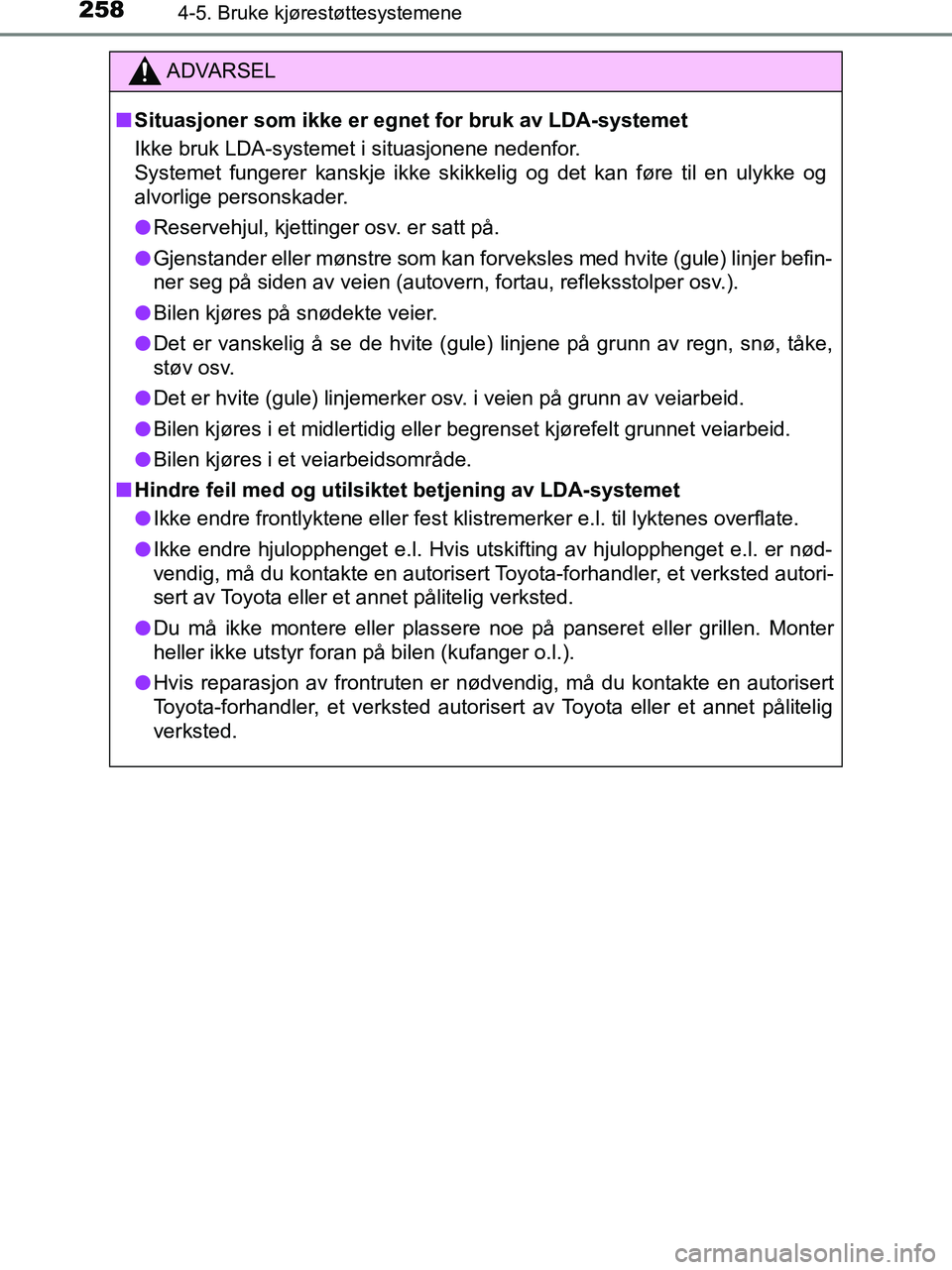 TOYOTA HILUX 2019  Instruksjoner for bruk (in Norwegian) 2584-5. Bruke kjørestøttesystemene
HILUX_OM_OM0K375NO_(EE)
ADVARSEL
n Situasjoner som ikke er egnet for bruk av LDA-systemet
Ikke bruk LDA-systemet i situasjonene nedenfor.
Systemet fungerer kanskje