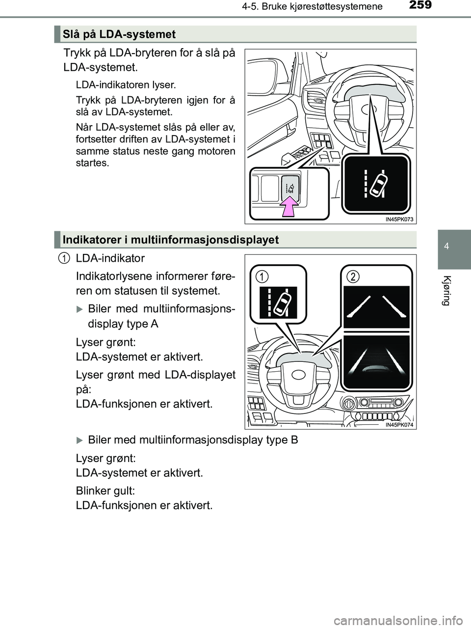 TOYOTA HILUX 2019  Instruksjoner for bruk (in Norwegian) 2594-5. Bruke kjørestøttesystemene
4
Kjøring
HILUX_OM_OM0K375NO_(EE)
Trykk på LDA-bryteren for å slå på
LDA-systemet.
LDA-indikatoren lyser.
Trykk på LDA-bryteren igjen for å
slå av LDA-syst