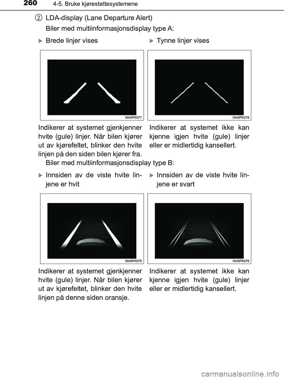 TOYOTA HILUX 2019  Instruksjoner for bruk (in Norwegian) 2604-5. Bruke kjørestøttesystemene
HILUX_OM_OM0K375NO_(EE)
LDA-display (Lane Departure Alert)
Biler med multiinformasjonsdisplay type A:
Biler med multiinformasjonsdisplay type B:2
Brede linjer v