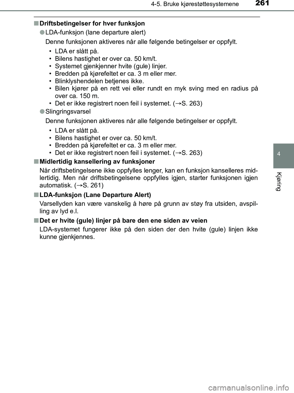 TOYOTA HILUX 2019  Instruksjoner for bruk (in Norwegian) 2614-5. Bruke kjørestøttesystemene
4
Kjøring
HILUX_OM_OM0K375NO_(EE)
nDriftsbetingelser for hver funksjon
lLDA-funksjon (lane departure alert)
Denne funksjonen aktiveres når alle følgende betinge