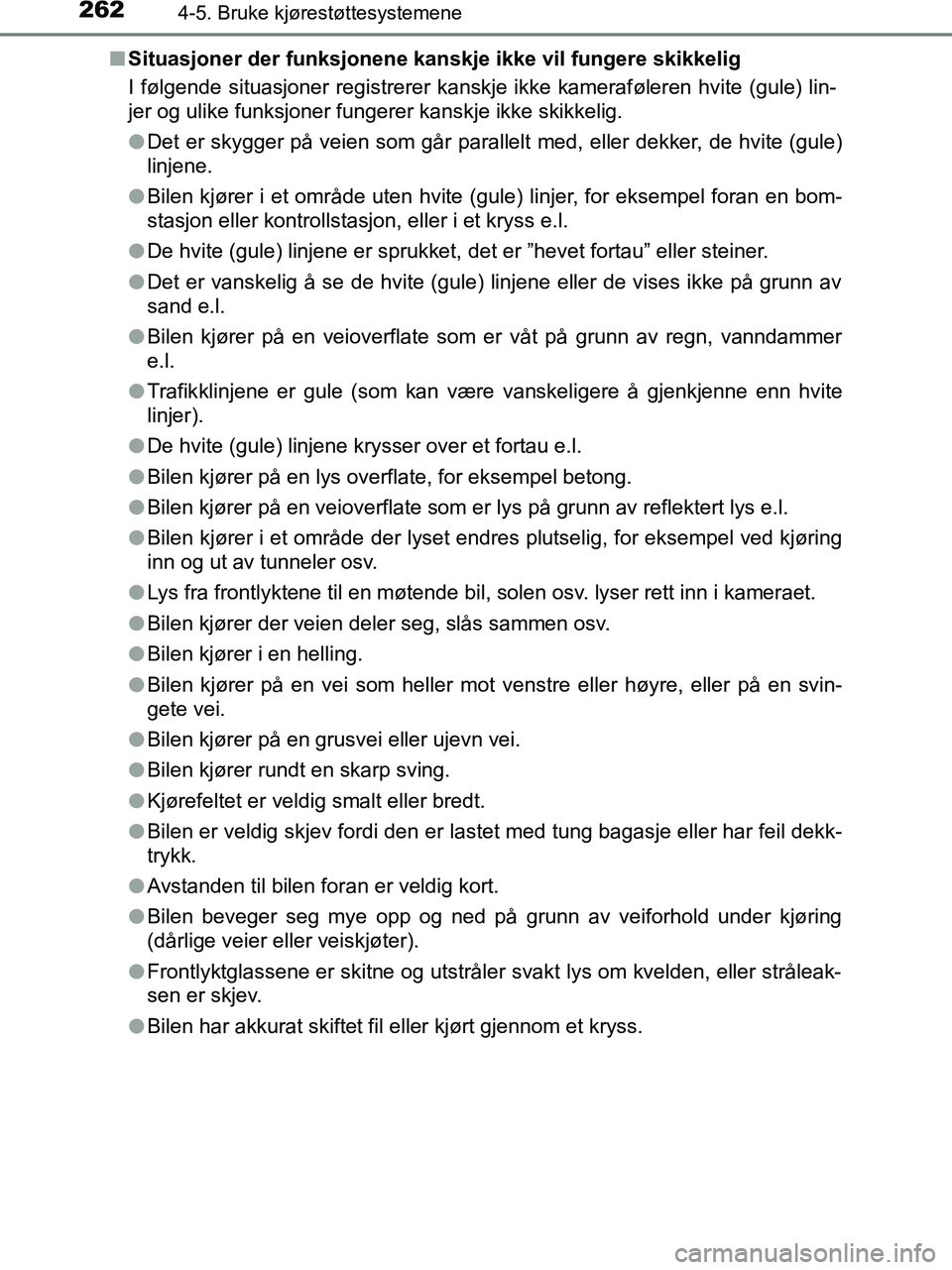 TOYOTA HILUX 2019  Instruksjoner for bruk (in Norwegian) 2624-5. Bruke kjørestøttesystemene
HILUX_OM_OM0K375NO_(EE)n
Situasjoner der funksjonene kanskje ikke vil fungere skikkelig
I følgende situasjoner registrerer kanskje ikke kameraføleren hvite (gule