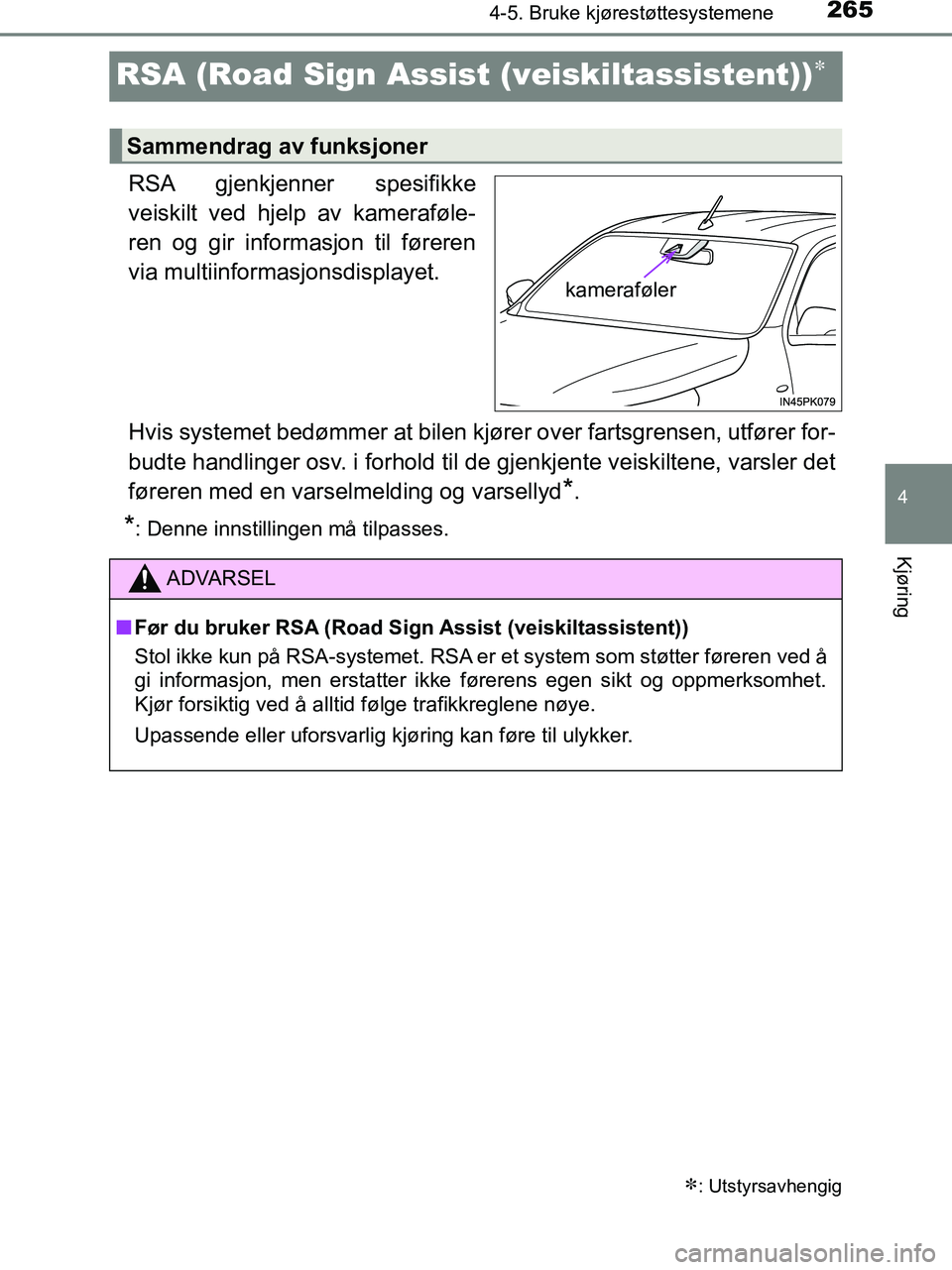 TOYOTA HILUX 2019  Instruksjoner for bruk (in Norwegian) 265
4
4-5. Bruke kjørestøttesystemene
Kjøring
HILUX_OM_OM0K375NO_(EE)
RSA (Road Sign Assist (veiskiltassistent))
RSA gjenkjenner spesifikke
veiskilt ved hjelp av kameraføle-
ren og gir informas