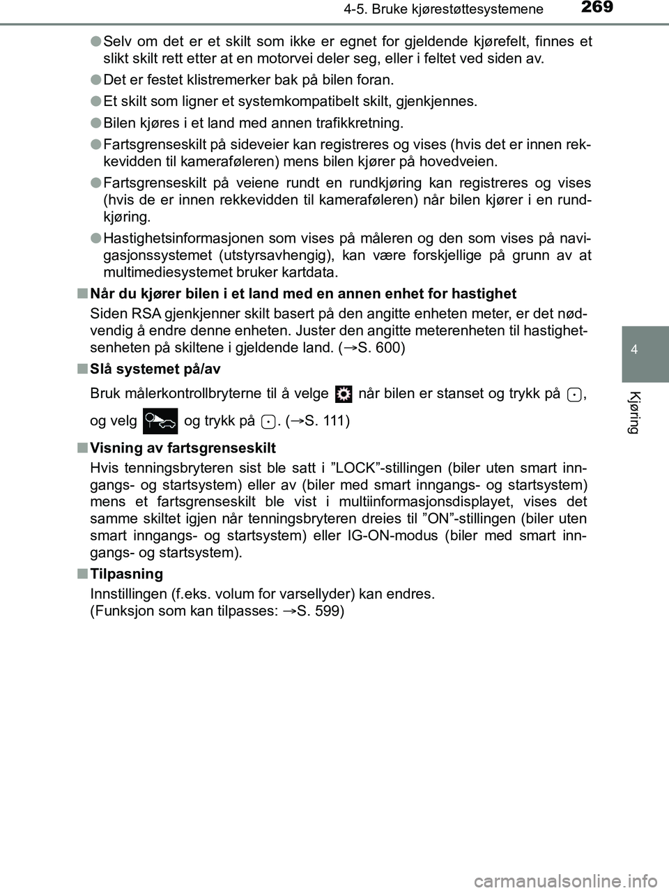 TOYOTA HILUX 2019  Instruksjoner for bruk (in Norwegian) 2694-5. Bruke kjørestøttesystemene
4
Kjøring
HILUX_OM_OM0K375NO_(EE)l
Selv om det er et skilt som ikke er egnet for gjeldende kjørefelt, finnes et
slikt skilt rett etter at en motorvei deler seg, 