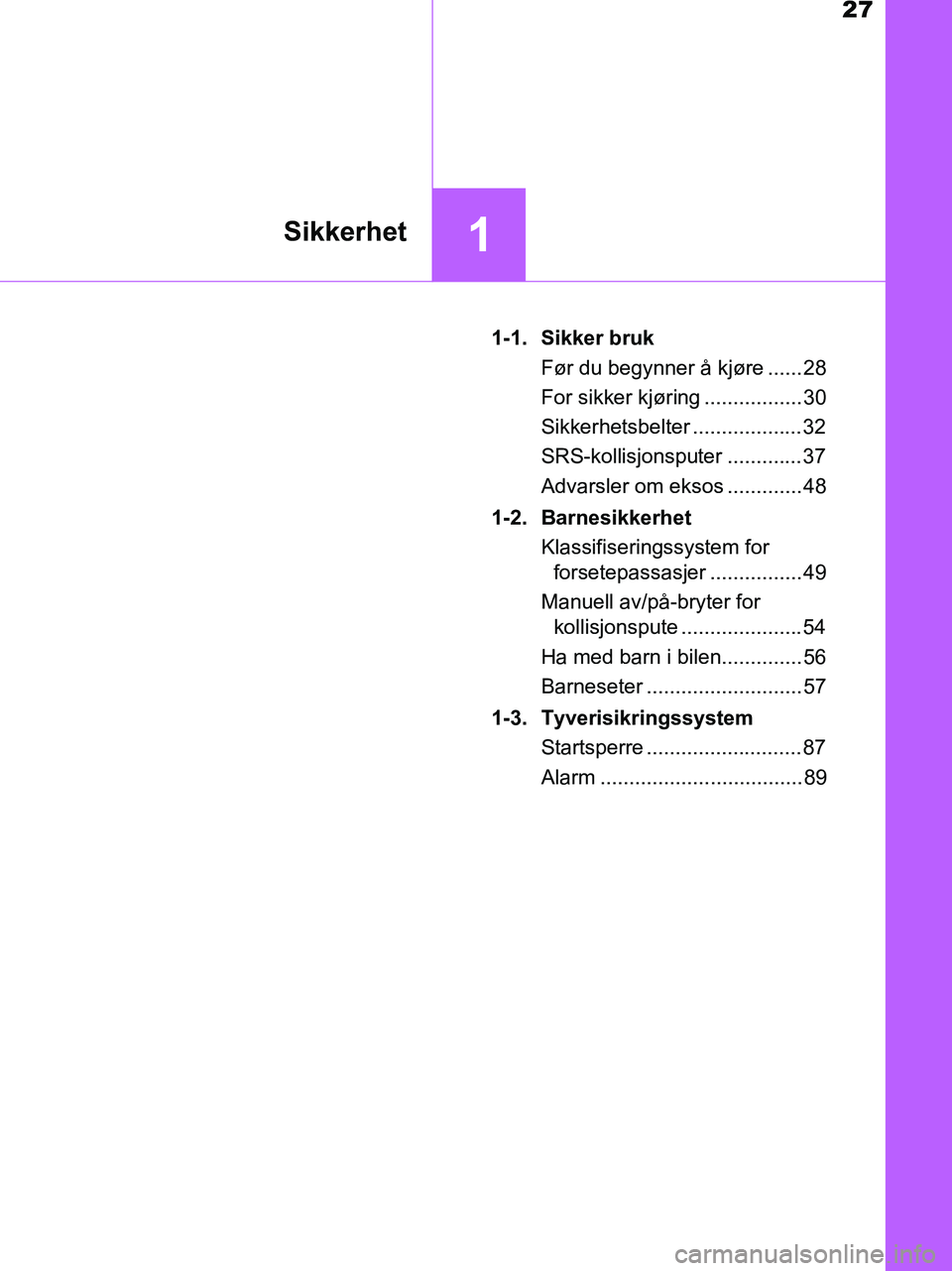 TOYOTA HILUX 2019  Instruksjoner for bruk (in Norwegian) 27
1Sikkerhet
HILUX_OM_OM0K375NO_(EE)1-1. Sikker bruk
Før du begynner å kjøre ...... 28
For sikker kjøring ................. 30
Sikkerhetsbelter ...................32
SRS-kollisjonsputer .........