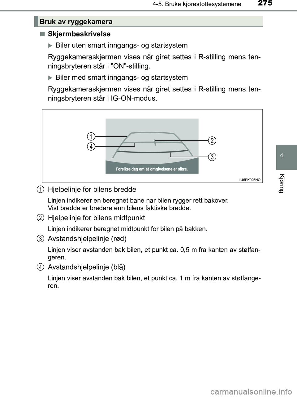 TOYOTA HILUX 2019  Instruksjoner for bruk (in Norwegian) 2754-5. Bruke kjørestøttesystemene
4
Kjøring
HILUX_OM_OM0K375NO_(EE)n
Skjermbeskrivelse
Biler uten smart inngangs- og startsystem
Ryggekameraskjermen vises når gire t settes i R-stilling mens t