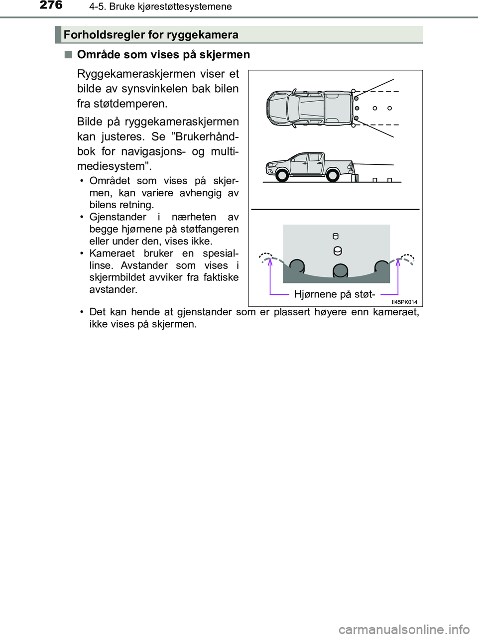 TOYOTA HILUX 2019  Instruksjoner for bruk (in Norwegian) 2764-5. Bruke kjørestøttesystemene
HILUX_OM_OM0K375NO_(EE)n
Område som vises på skjermen
Ryggekameraskjermen viser et
bilde av synsvinkelen bak bilen
fra støtdemperen.
Bilde på ryggekameraskjerm