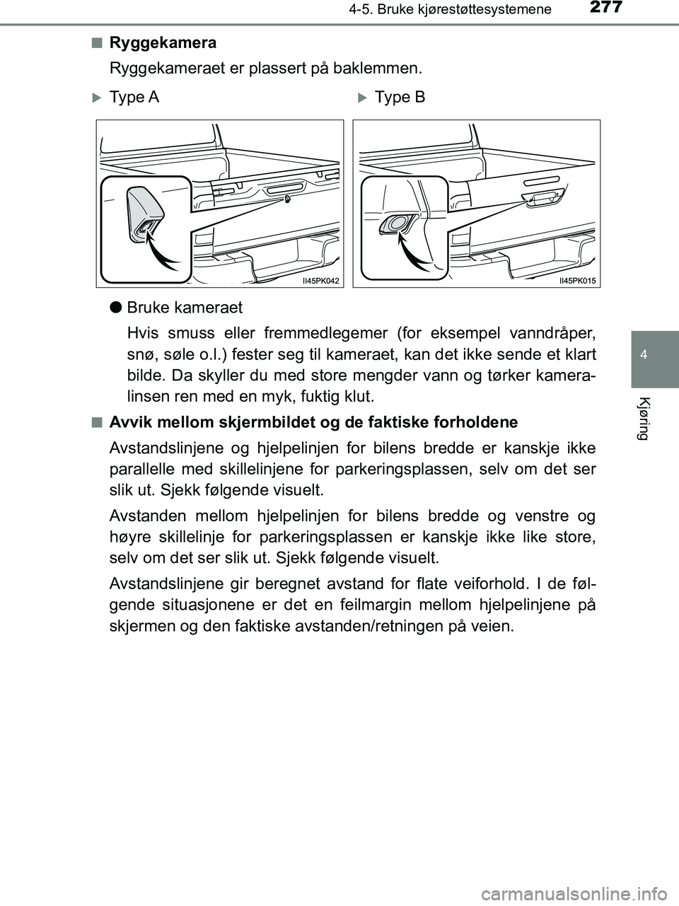 TOYOTA HILUX 2019  Instruksjoner for bruk (in Norwegian) 2774-5. Bruke kjørestøttesystemene
4
Kjøring
HILUX_OM_OM0K375NO_(EE)n
Ryggekamera
Ryggekameraet er plassert på baklemmen.
l
Bruke kameraet
Hvis smuss eller fremmedlegemer (for eksempel vanndråper
