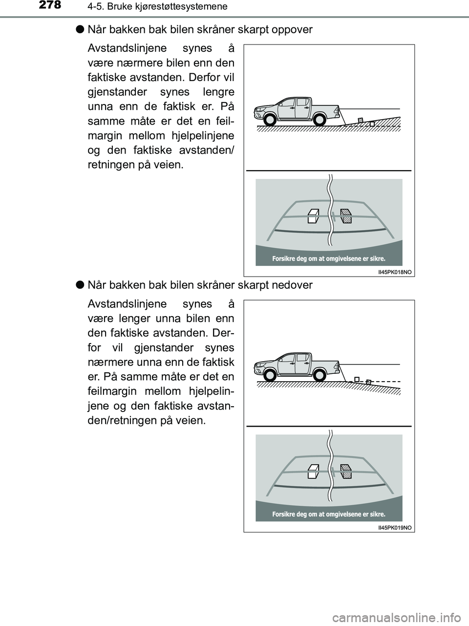 TOYOTA HILUX 2019  Instruksjoner for bruk (in Norwegian) 2784-5. Bruke kjørestøttesystemene
HILUX_OM_OM0K375NO_(EE)
lNår bakken bak bilen skråner skarpt oppover
Avstandslinjene synes å
være nærmere bilen enn den
faktiske avstanden. Derfor vil
gjensta