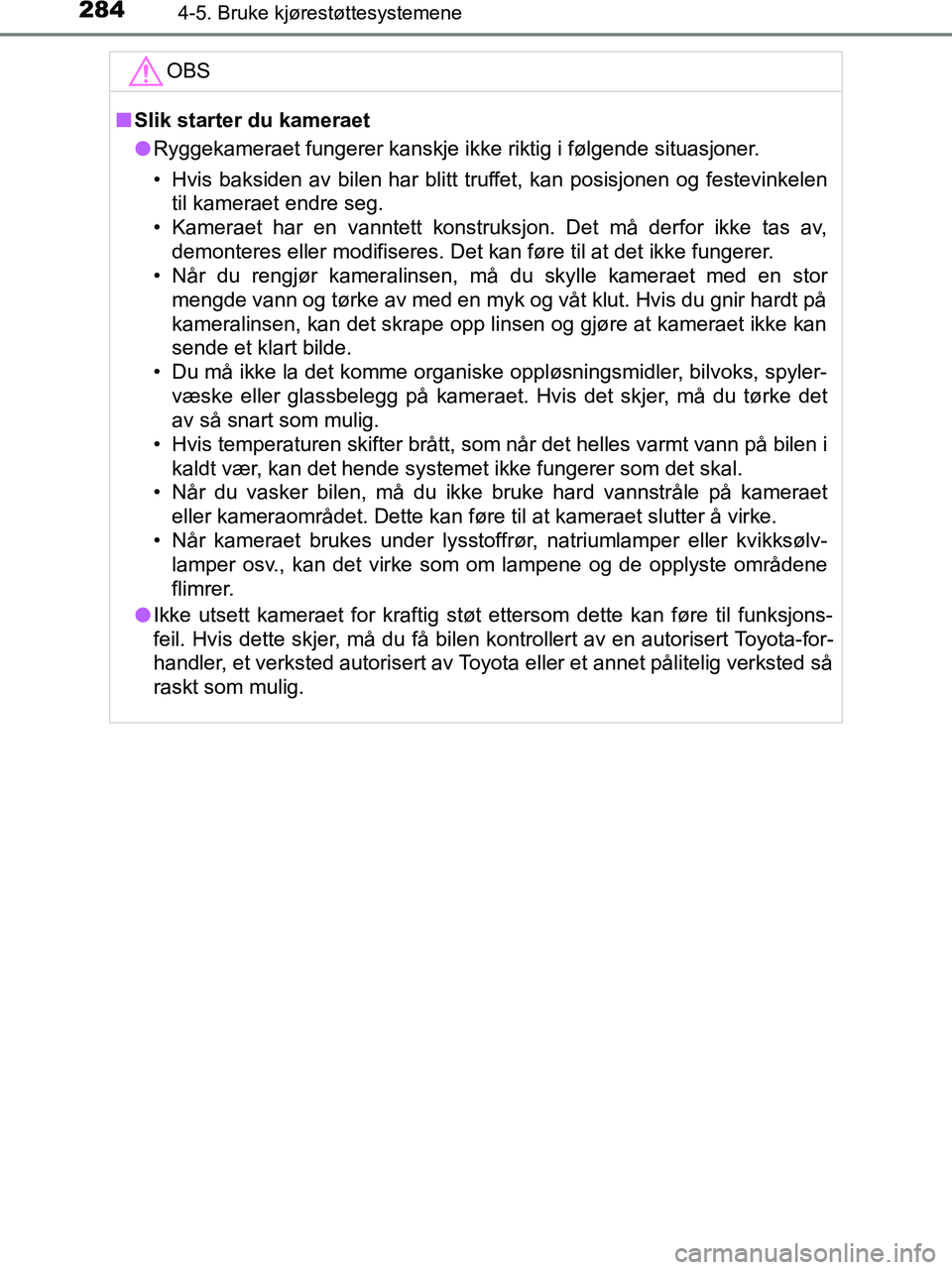 TOYOTA HILUX 2019  Instruksjoner for bruk (in Norwegian) 2844-5. Bruke kjørestøttesystemene
HILUX_OM_OM0K375NO_(EE)OBS
n
Slik starter du kameraet
l Ryggekameraet fungerer kanskje ikke riktig i følgende situasjoner.
• Hvis baksiden av bilen har blitt tr