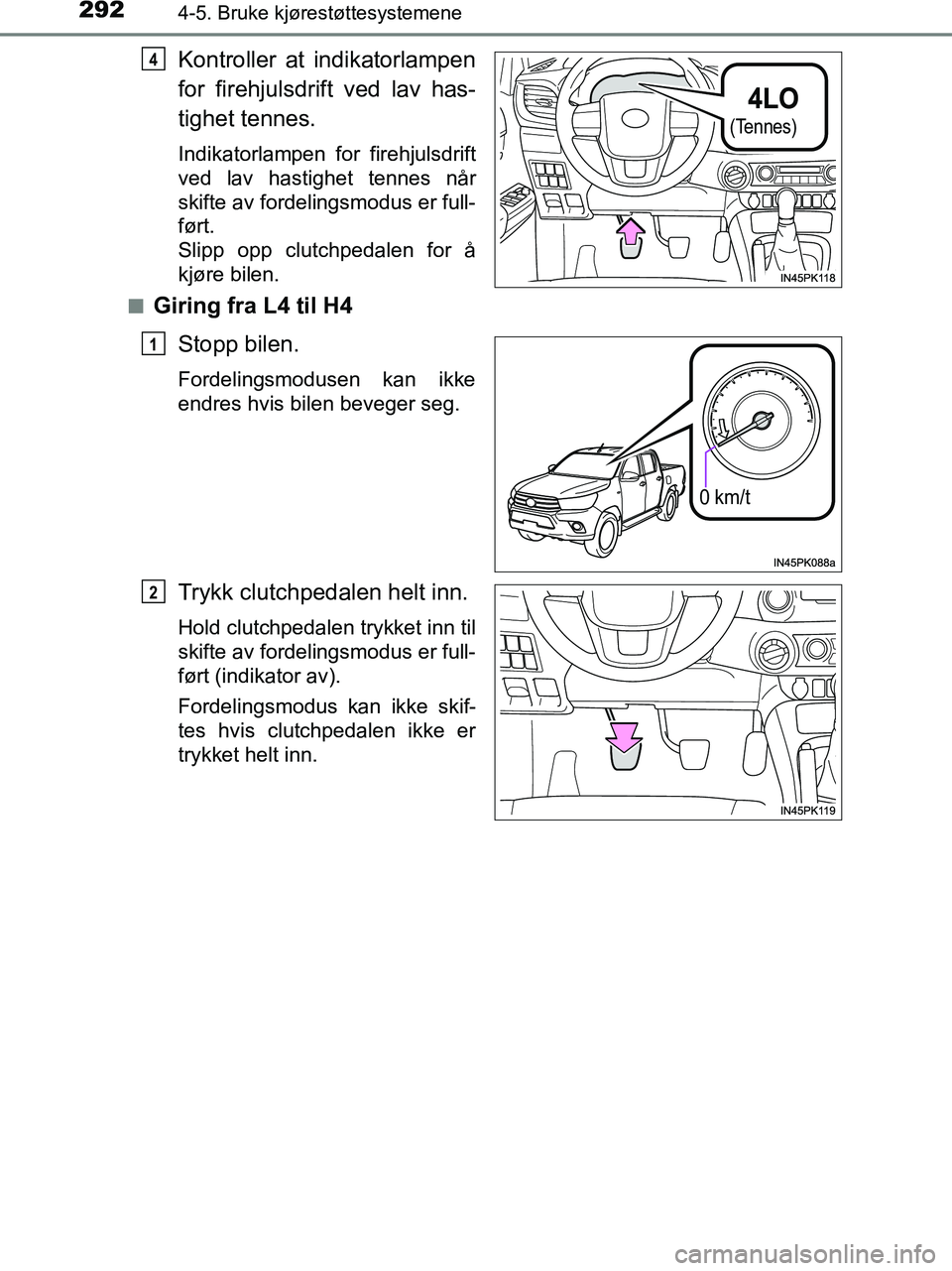 TOYOTA HILUX 2019  Instruksjoner for bruk (in Norwegian) 2924-5. Bruke kjørestøttesystemene
HILUX_OM_OM0K375NO_(EE)
Kontroller at indikatorlampen
for firehjulsdrift ved lav has-
tighet tennes.
Indikatorlampen for firehjulsdrift
ved lav hastighet tennes n