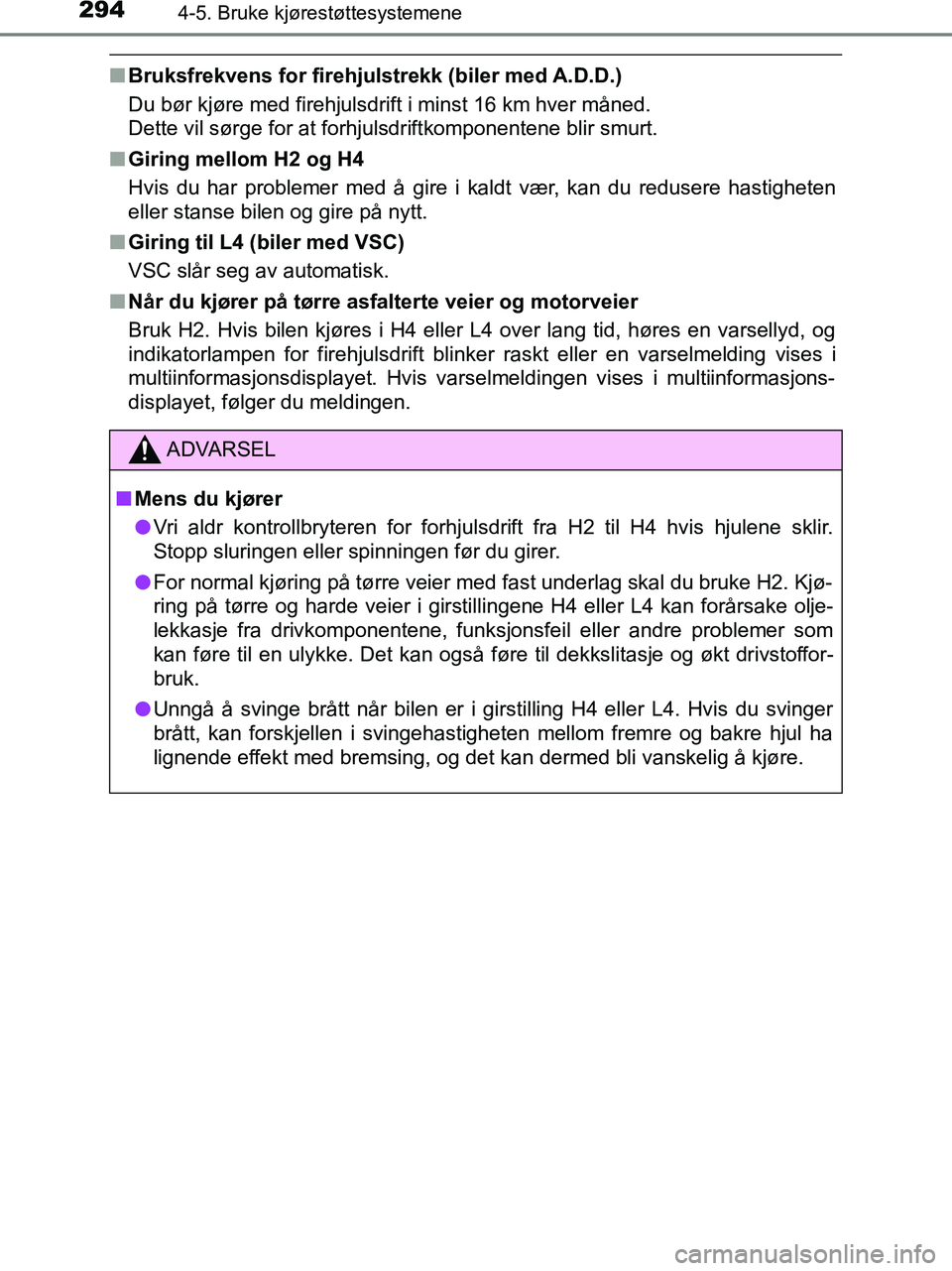 TOYOTA HILUX 2019  Instruksjoner for bruk (in Norwegian) 2944-5. Bruke kjørestøttesystemene
HILUX_OM_OM0K375NO_(EE)
nBruksfrekvens for firehjulstrekk (biler med A.D.D.)
Du bør kjøre med firehjulsdrift i minst 16 km hver måned. 
Dette vil sørge for at 