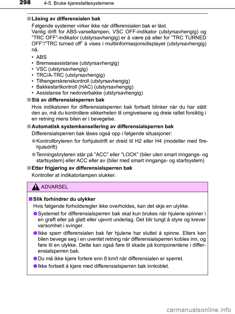 TOYOTA HILUX 2019  Instruksjoner for bruk (in Norwegian) 2984-5. Bruke kjørestøttesystemene
HILUX_OM_OM0K375NO_(EE)
nLåsing av differensialen bak
Følgende systemer virker ikke når differensialen bak er låst. 
Vanlig  drift  for ABS-varsellampen,  VSC 
