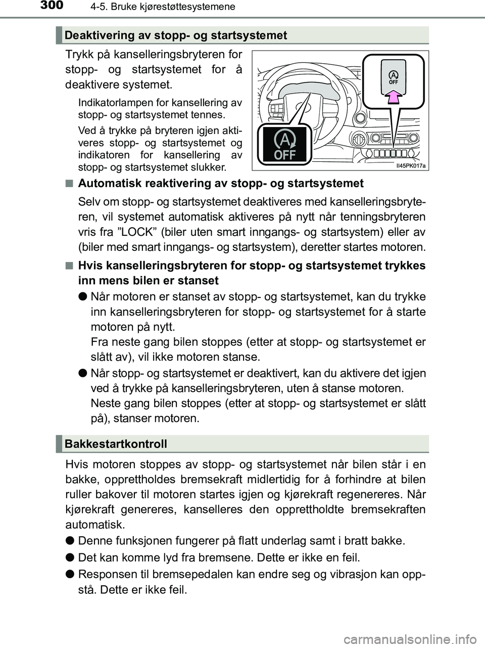 TOYOTA HILUX 2019  Instruksjoner for bruk (in Norwegian) 3004-5. Bruke kjørestøttesystemene
HILUX_OM_OM0K375NO_(EE)
Trykk på kanselleringsbryteren for
stopp- og startsystemet for å
deaktivere systemet.
Indikatorlampen for kansellering av
stopp- og start