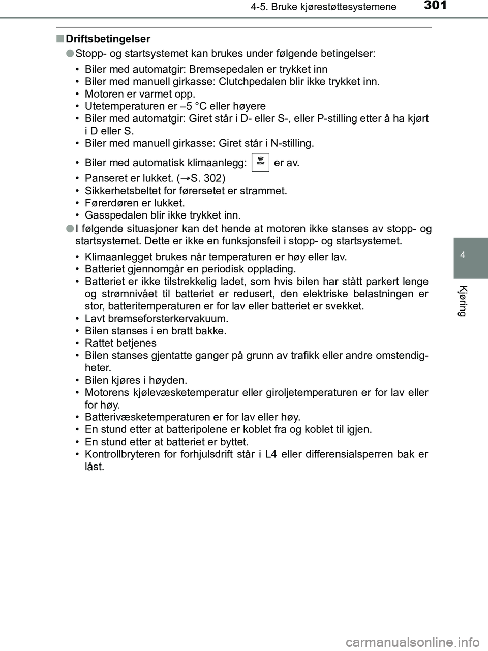 TOYOTA HILUX 2019  Instruksjoner for bruk (in Norwegian) 3014-5. Bruke kjørestøttesystemene
4
Kjøring
HILUX_OM_OM0K375NO_(EE)
nDriftsbetingelser
lStopp- og startsystemet kan brukes under følgende betingelser:
• Biler med automatgir: Bremsepedalen er t