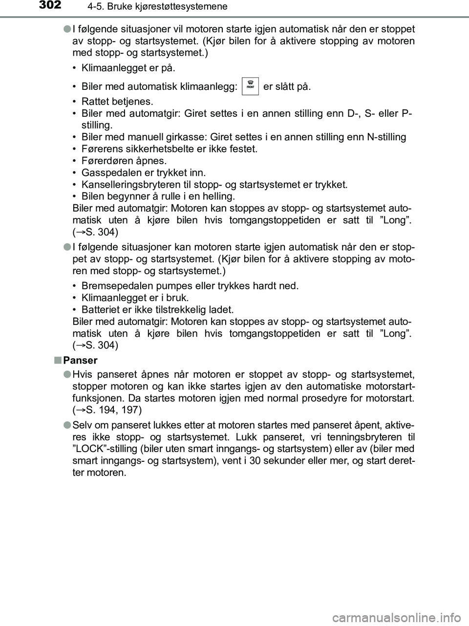 TOYOTA HILUX 2019  Instruksjoner for bruk (in Norwegian) 3024-5. Bruke kjørestøttesystemene
HILUX_OM_OM0K375NO_(EE)l
I følgende situasjoner vil motoren starte igjen automatisk når den er stoppet
av stopp- og startsystemet. (Kjør bilen for å aktivere s