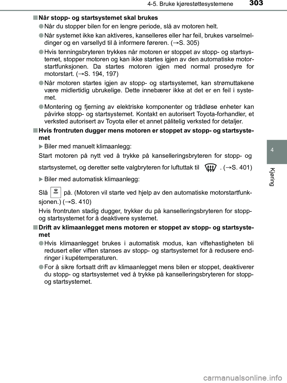 TOYOTA HILUX 2019  Instruksjoner for bruk (in Norwegian) 3034-5. Bruke kjørestøttesystemene
4
Kjøring
HILUX_OM_OM0K375NO_(EE)n
Når stopp- og startsystemet skal brukes
lNår du stopper bilen for en lengre periode, slå av motoren helt.
l Når systemet ik