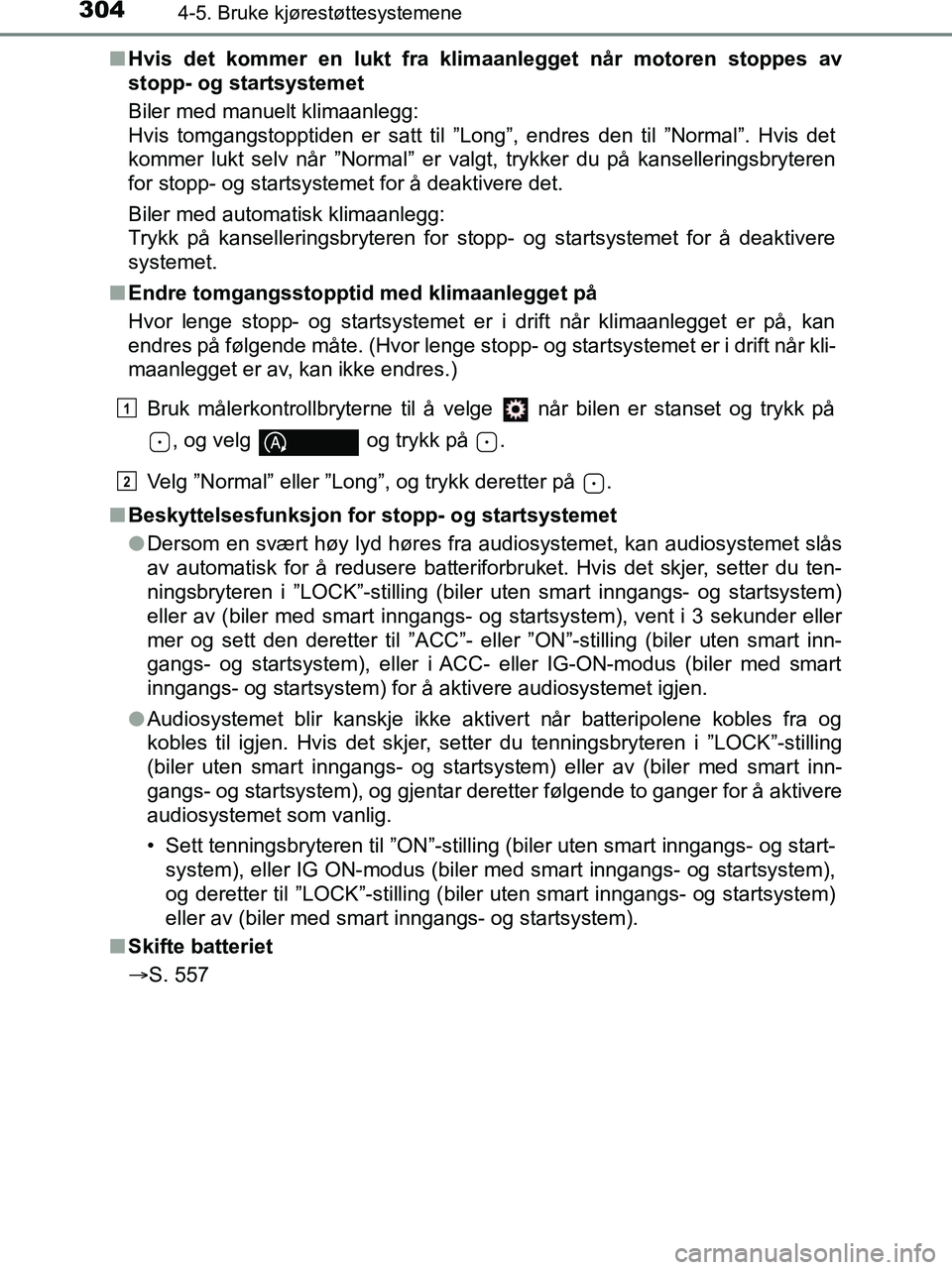 TOYOTA HILUX 2019  Instruksjoner for bruk (in Norwegian) 3044-5. Bruke kjørestøttesystemene
HILUX_OM_OM0K375NO_(EE)n
Hvis det kommer en lukt fra klimaanlegget når motoren stoppes av
stopp- og startsystemet
Biler med manuelt klimaanlegg: 
Hvis tomgangstop