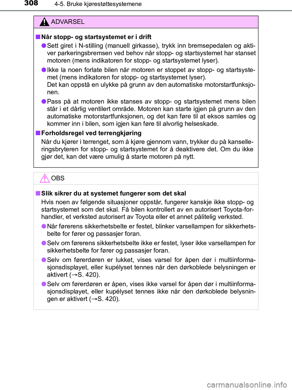 TOYOTA HILUX 2019  Instruksjoner for bruk (in Norwegian) 3084-5. Bruke kjørestøttesystemene
HILUX_OM_OM0K375NO_(EE)
ADVARSEL
n Når stopp- og startsystemet er i drift
l Sett giret i N-stilling (manuell girkasse), trykk inn bremsepedalen og akti-
ver parke