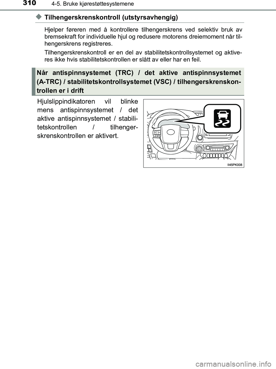 TOYOTA HILUX 2019  Instruksjoner for bruk (in Norwegian) 3104-5. Bruke kjørestøttesystemene
HILUX_OM_OM0K375NO_(EE)
uTilhengerskrenskontroll (utstyrsavhengig)
Hjelper føreren med å kontrollere tilhengerskrens ved selektiv bruk av
bremsekraft for individ