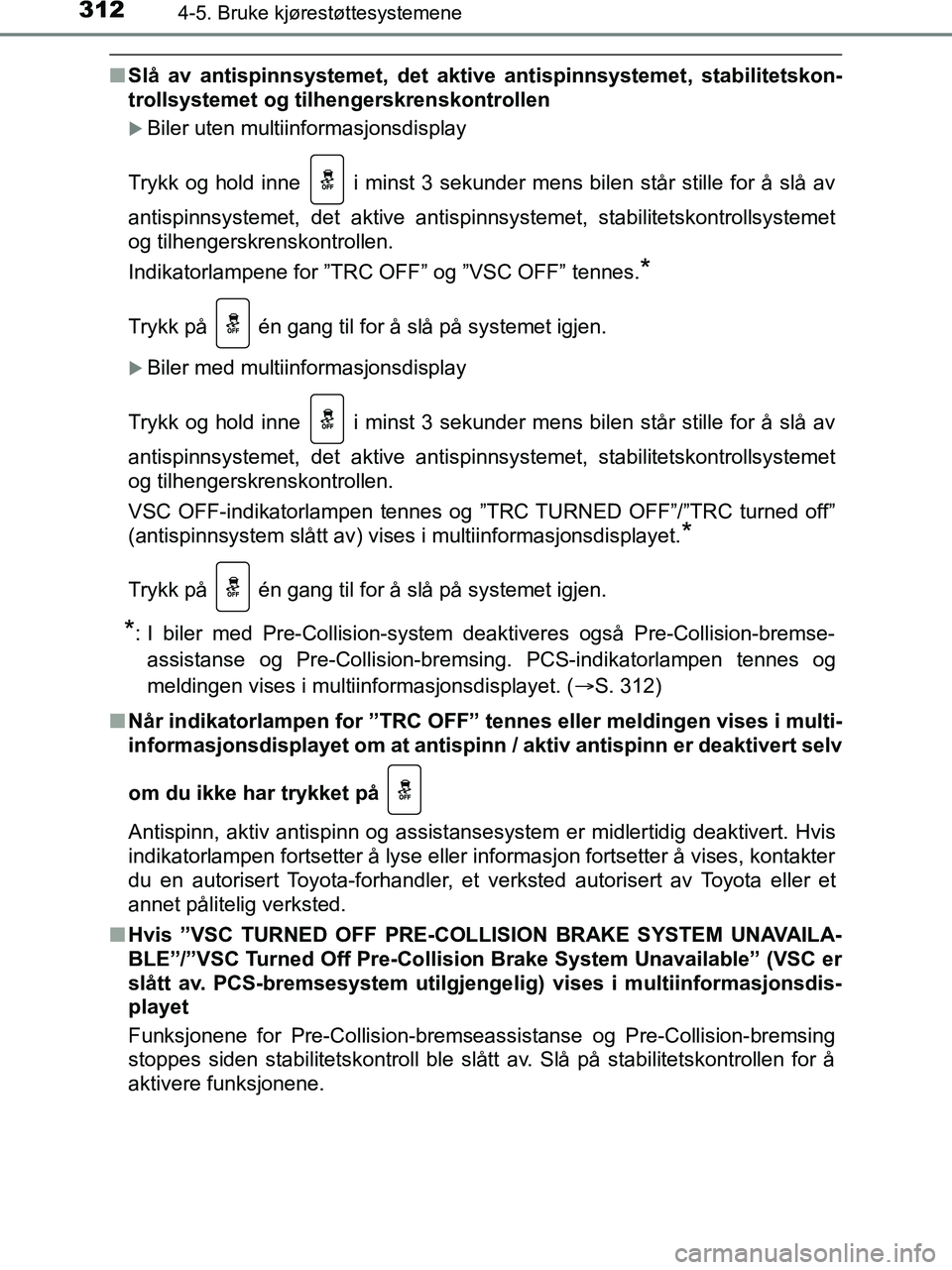 TOYOTA HILUX 2019  Instruksjoner for bruk (in Norwegian) 3124-5. Bruke kjørestøttesystemene
HILUX_OM_OM0K375NO_(EE)
nSlå av antispinnsystemet, det aktive antispinnsystemet, stabilitetskon-
trollsystemet og tilhengerskrenskontrollen
Biler uten multiinf